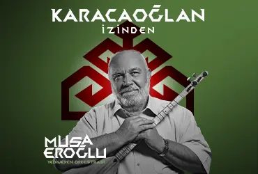 Musa Eroğlu Karacaoğlan İzinden